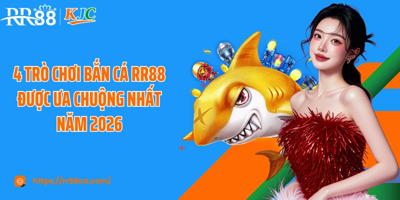 4 trò chơi bắn cá RR88 được ưa chuộng nhất năm 2026