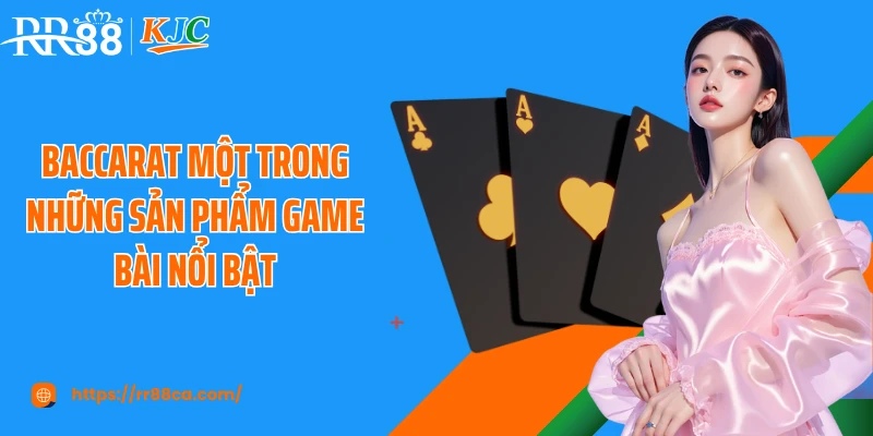Baccarat một trong những sản phẩm game bài nổi bật