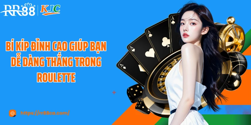 Bí kíp đỉnh cao giúp bạn dễ dàng thắng trong roulette