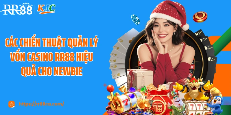 Các chiến thuật quản lý vốn casino RR88 hiệu quả cho newbie