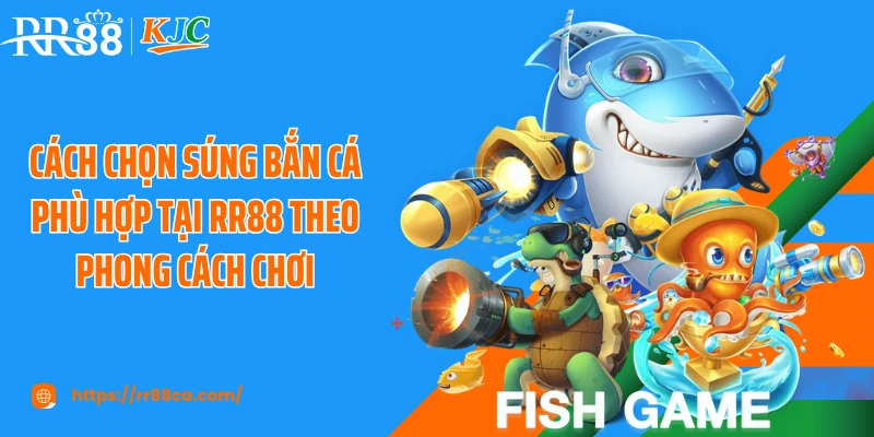 Cách chọn súng bắn cá phù hợp tại RR88 theo phong cách chơi
