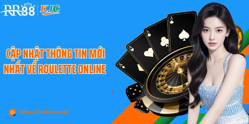 Cập nhật thông tin mới nhất về roulette online
