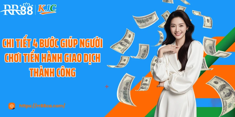 Chi tiết 4 bước giúp người chơi tiến hành giao dịch thành công