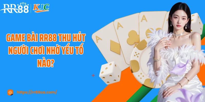 Game bài RR88 thu hút người chơi nhờ yếu tố nào?