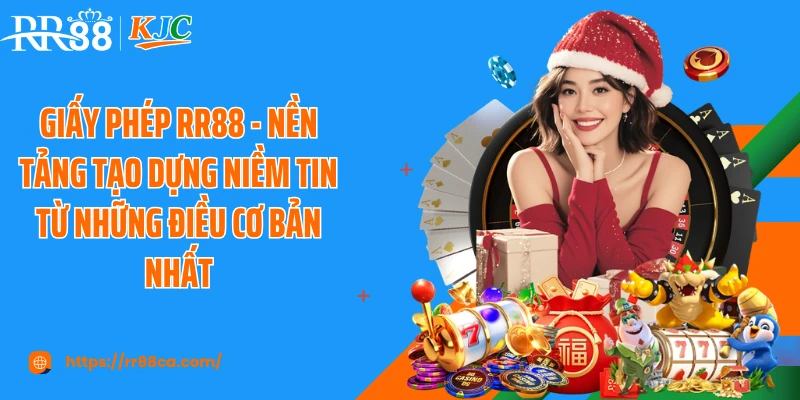 Giấy phép RR88 - nền tảng tạo dựng niềm tin từ những điều cơ bản nhất