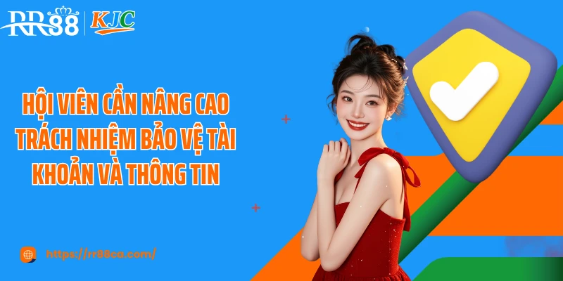 Hội viên cần nâng cao trách nhiệm bảo vệ tài khoản và thông tin