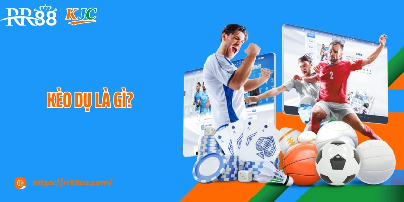 Kèo Dụ Là Gì? Cách Hạn Chế Bị Dụ Kèo Khi Cá Cược Tại RR88