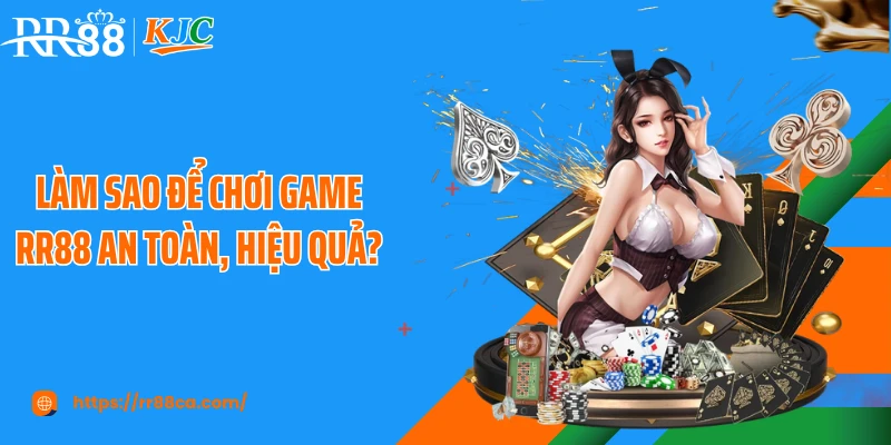 Làm sao để chơi game RR88 an toàn, hiệu quả?