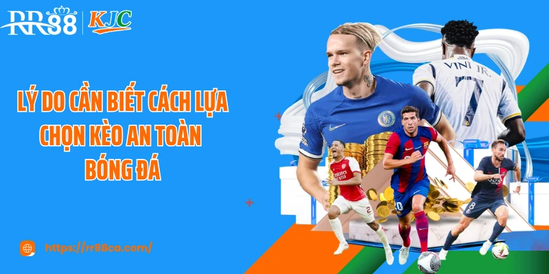 Lý do cần biết cách lựa chọn kèo an toàn bóng đá
