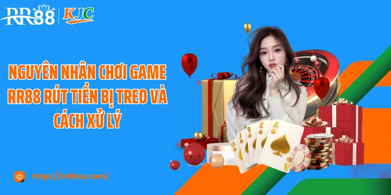 Nguyên nhân chơi game RR88 rút tiền bị treo và cách xử lý