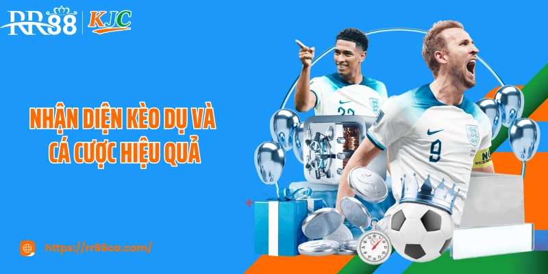 Nhận diện kèo dụ và cá cược hiệu quả