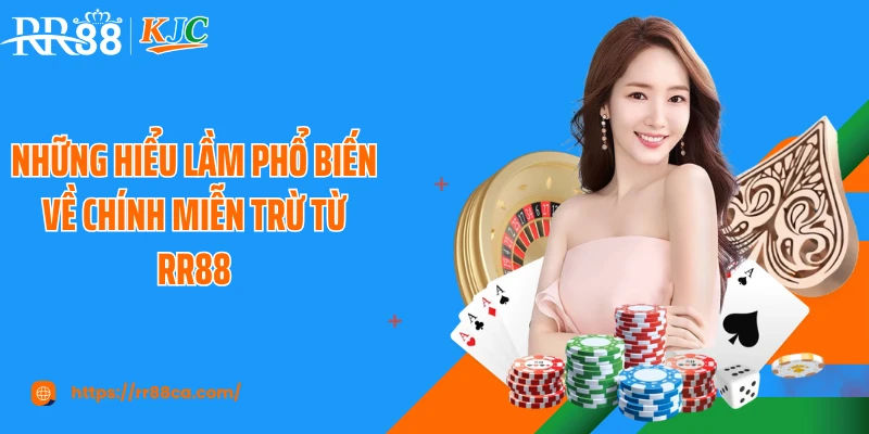 Những hiểu lầm phổ biến về chính miễn trừ từ RR88