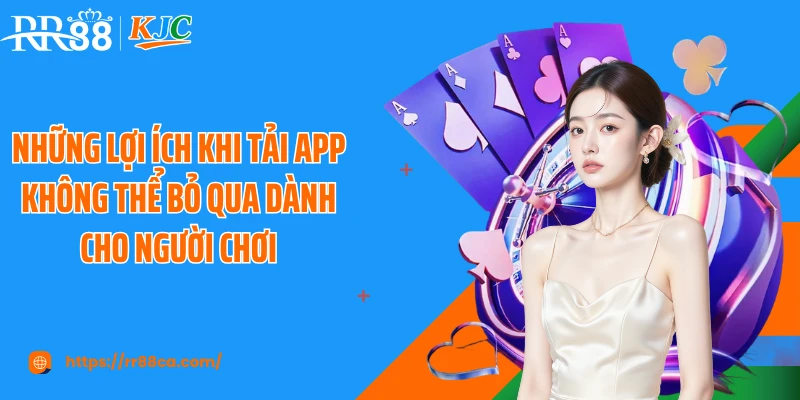 Những lợi ích khi tải app không thể bỏ qua dành cho người chơi