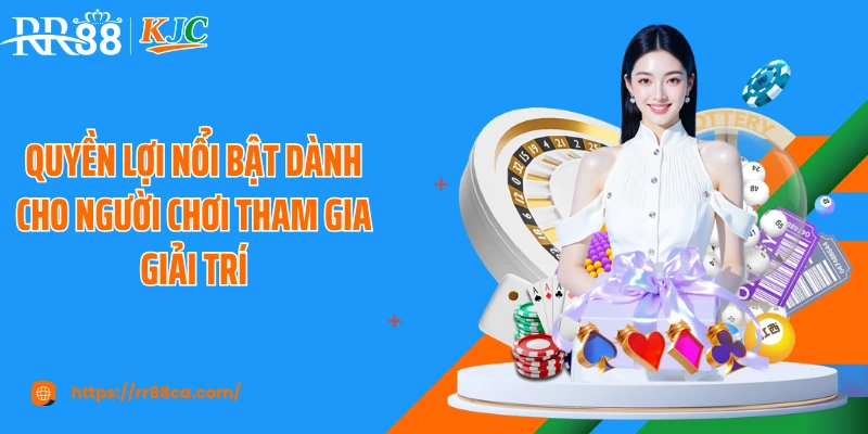 Quyền lợi nổi bật dành cho người chơi tham gia giải trí
