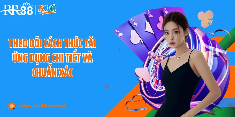 Theo dõi cách thức tải ứng dụng chi tiết và chuẩn xác