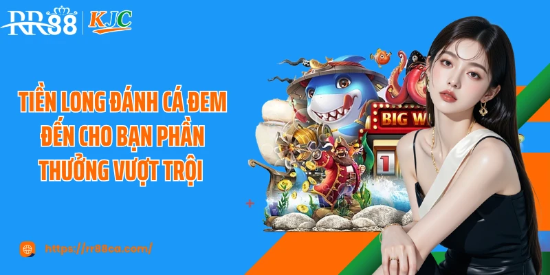 Tiền long đánh cá đem đến cho bạn phần thưởng vượt trội