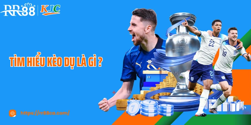 Tìm hiểu kèo dụ là gì