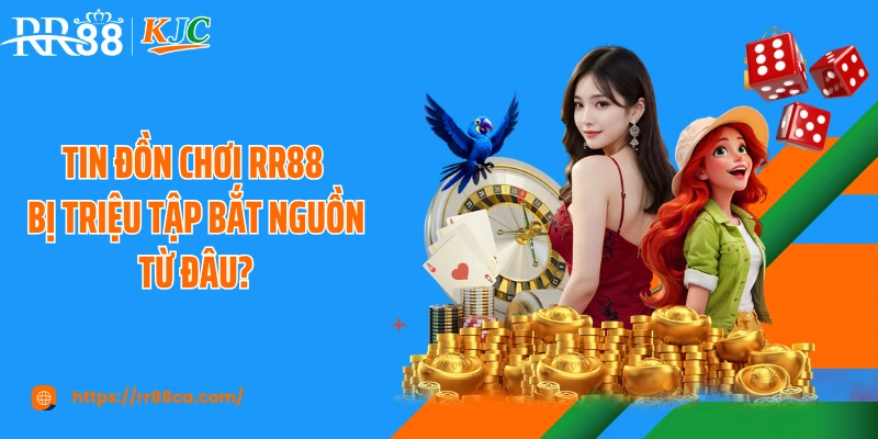 Tin đồn chơi RR88 bị triệu tập bắt nguồn từ đâu?