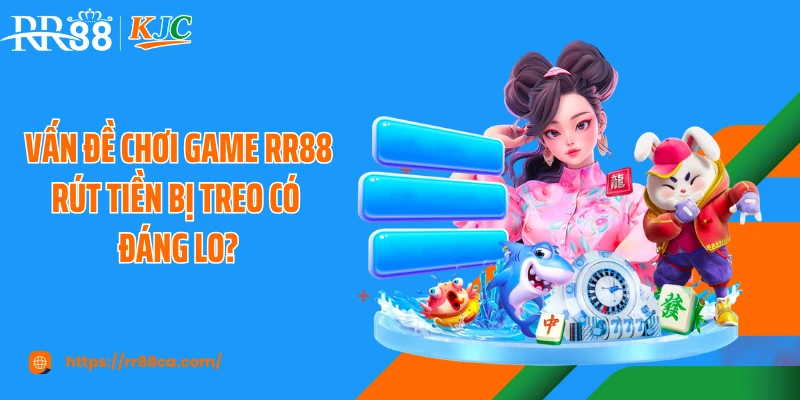 Vấn đề chơi game RR88 rút tiền bị treo có đáng lo?